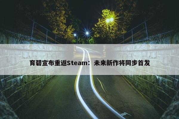 育碧宣布重返Steam：未来新作将同步首发