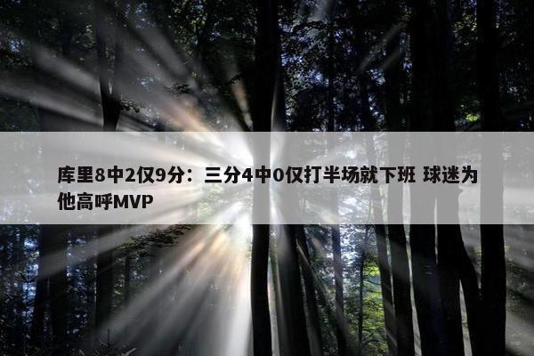 库里8中2仅9分：三分4中0仅打半场就下班 球迷为他高呼MVP