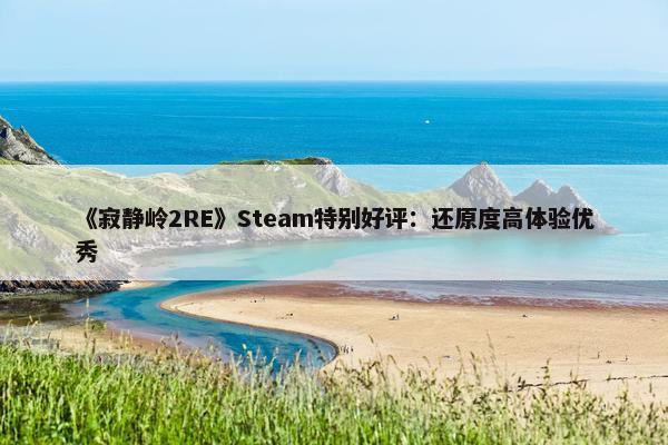 《寂静岭2RE》Steam特别好评：还原度高体验优秀