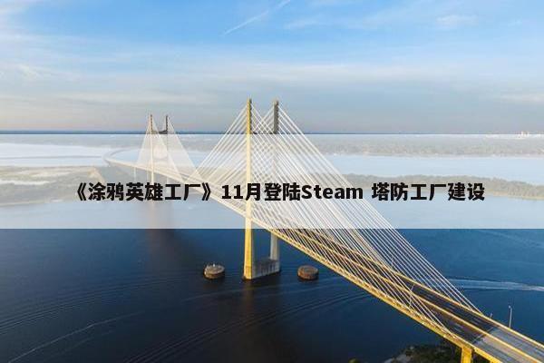 《涂鸦英雄工厂》11月登陆Steam 塔防工厂建设