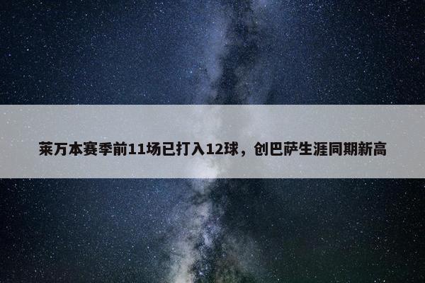 莱万本赛季前11场已打入12球，创巴萨生涯同期新高