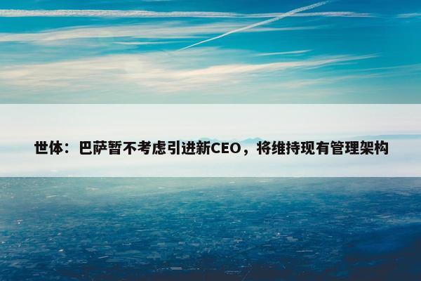 世体：巴萨暂不考虑引进新CEO，将维持现有管理架构