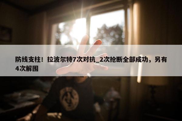 防线支柱！拉波尔特7次对抗_2次抢断全部成功，另有4次解围