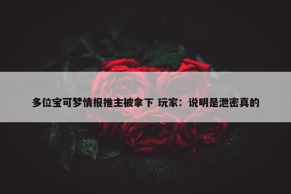 多位宝可梦情报推主被拿下 玩家：说明是泄密真的