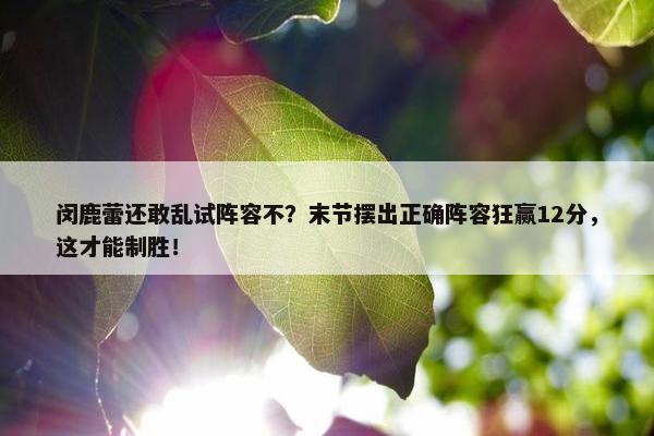 闵鹿蕾还敢乱试阵容不？末节摆出正确阵容狂赢12分，这才能制胜！