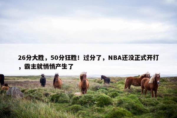 26分大胜，50分狂胜！过分了，NBA还没正式开打，霸主就悄悄产生了