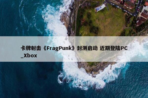 卡牌射击《FragPunk》封测启动 近期登陆PC_Xbox