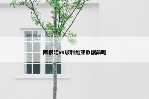 阿根廷vs玻利维亚数据前瞻