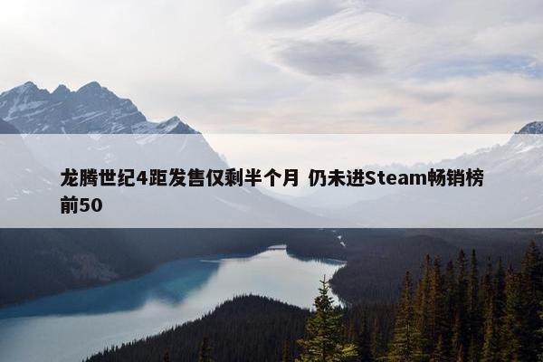 龙腾世纪4距发售仅剩半个月 仍未进Steam畅销榜前50