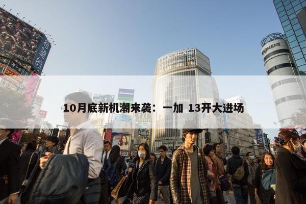 10月底新机潮来袭：一加 13开大进场