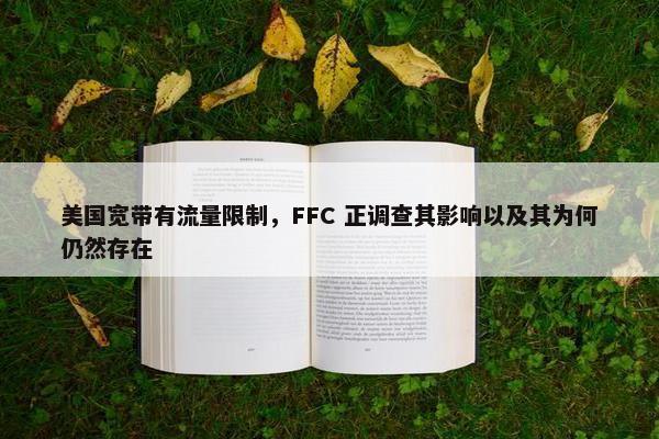 美国宽带有流量限制，FFC 正调查其影响以及其为何仍然存在