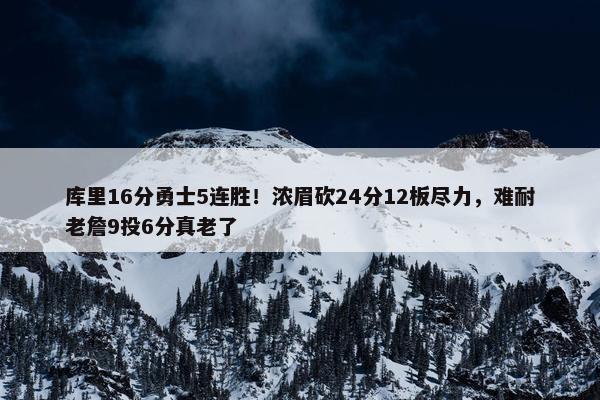 库里16分勇士5连胜！浓眉砍24分12板尽力，难耐老詹9投6分真老了