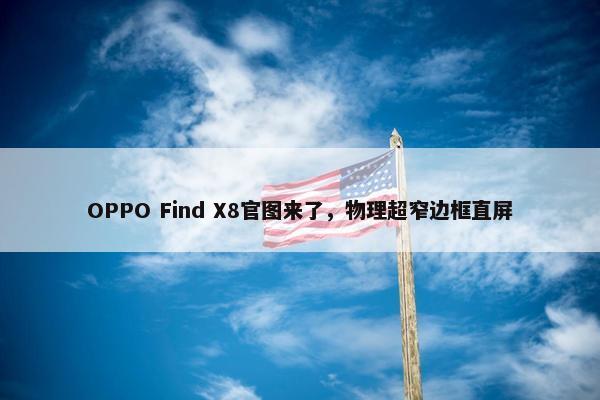 OPPO Find X8官图来了，物理超窄边框直屏