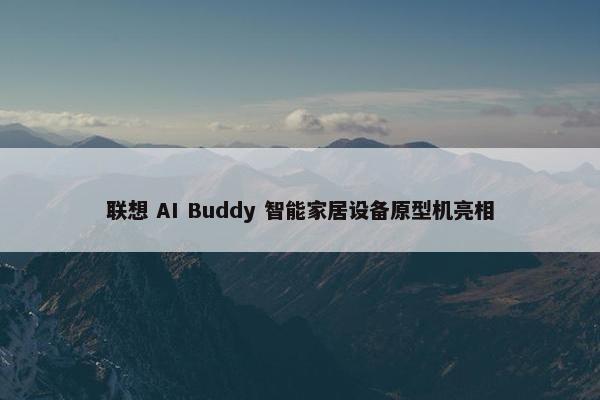 联想 AI Buddy 智能家居设备原型机亮相