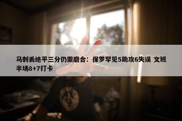 马刺丢绝平三分仍需磨合：保罗罕见5助攻6失误 文班半场8+7打卡