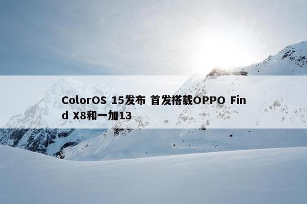 ColorOS 15发布 首发搭载OPPO Find X8和一加13