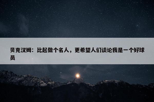 贝克汉姆：比起做个名人，更希望人们谈论我是一个好球员