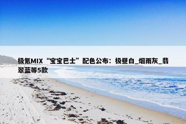 极氪MIX“宝宝巴士”配色公布：极昼白_烟雨灰_翡翠蓝等5款