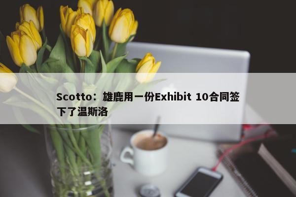 Scotto：雄鹿用一份Exhibit 10合同签下了温斯洛