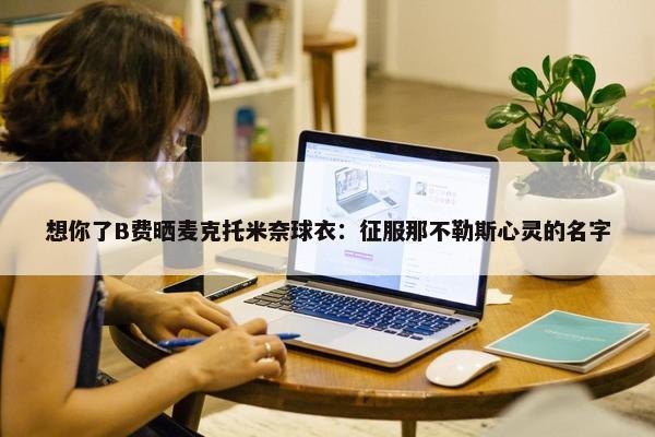 想你了B费晒麦克托米奈球衣：征服那不勒斯心灵的名字