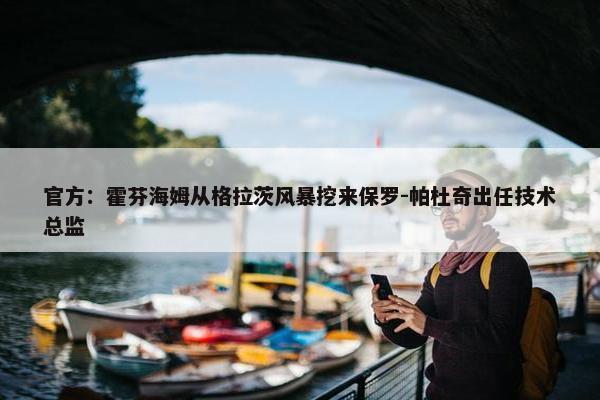 官方：霍芬海姆从格拉茨风暴挖来保罗-帕杜奇出任技术总监