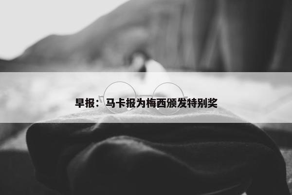 早报：马卡报为梅西颁发特别奖