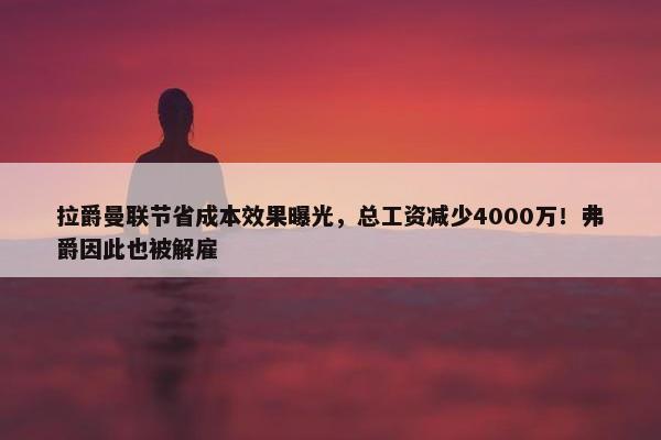 拉爵曼联节省成本效果曝光，总工资减少4000万！弗爵因此也被解雇