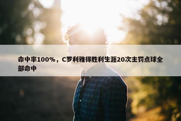 命中率100%，C罗利雅得胜利生涯20次主罚点球全部命中