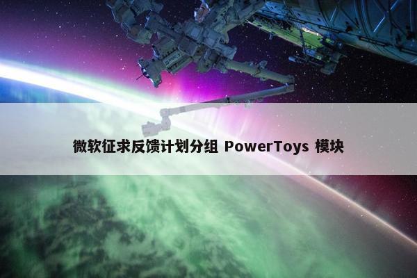 微软征求反馈计划分组 PowerToys 模块