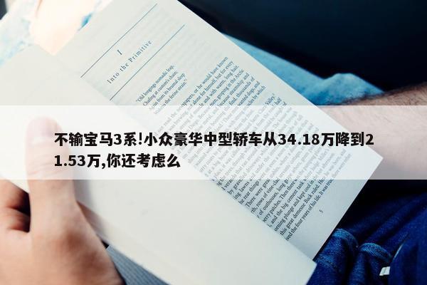 不输宝马3系!小众豪华中型轿车从34.18万降到21.53万,你还考虑么