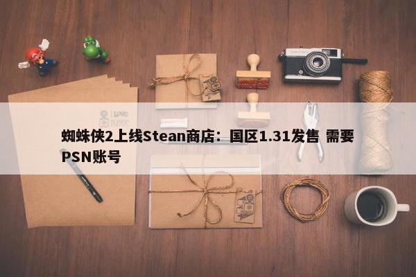 蜘蛛侠2上线Stean商店：国区1.31发售 需要PSN账号