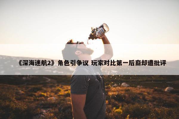 《深海迷航2》角色引争议 玩家对比第一后裔却遭批评