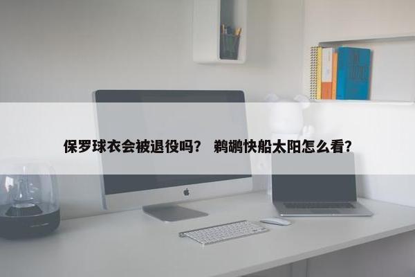 保罗球衣会被退役吗？ 鹈鹕快船太阳怎么看？