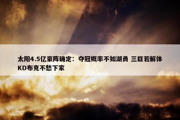 太阳4.5亿豪阵确定：夺冠概率不如湖勇 三巨若解体KD布克不愁下家