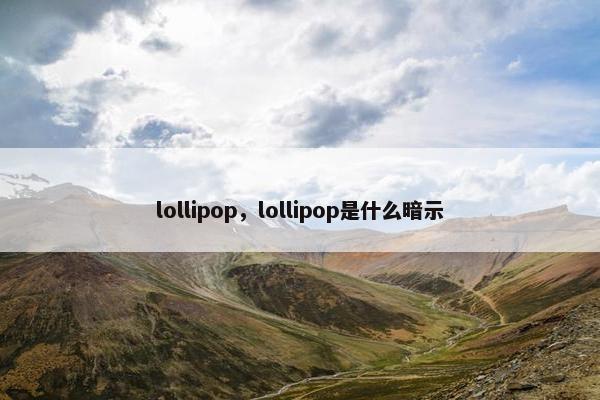 lollipop，lollipop是什么暗示