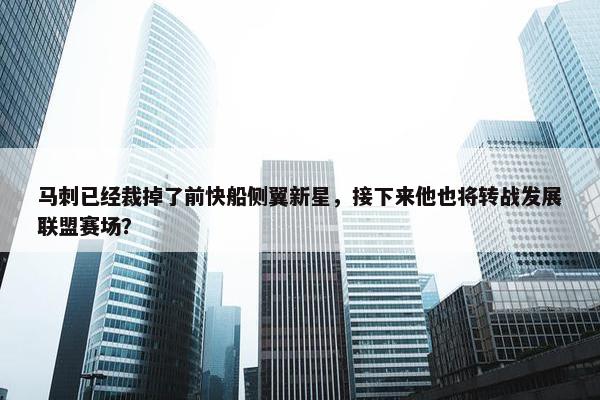 马刺已经裁掉了前快船侧翼新星，接下来他也将转战发展联盟赛场？