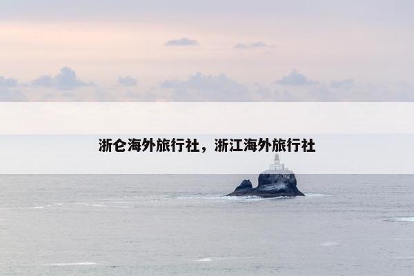 浙仑海外旅行社，浙江海外旅行社